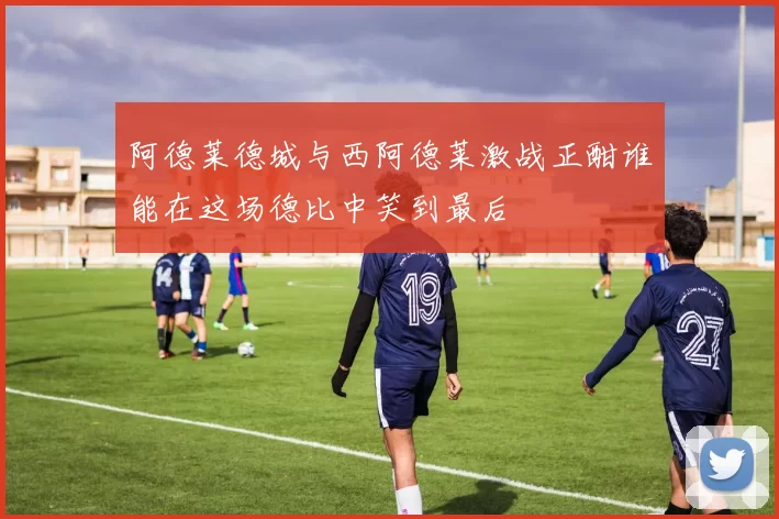 阿德莱德城与西阿德莱激战正酣谁能在这场德比中笑到最后