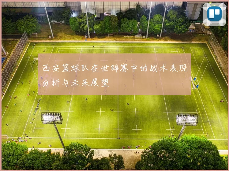西安篮球队在世锦赛中的战术表现分析与未来展望