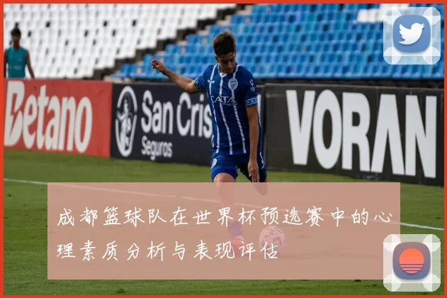 成都篮球队在世界杯预选赛中的心理素质分析与表现评估