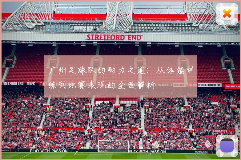 广州足球队的耐力之道：从体能训练到比赛表现的全面解析