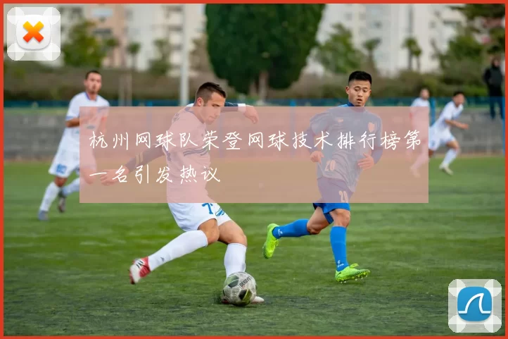 杭州网球队荣登网球技术排行榜第一名引发热议