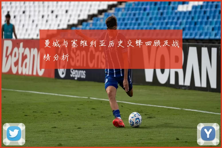 曼城与塞维利亚历史交锋回顾及战绩分析