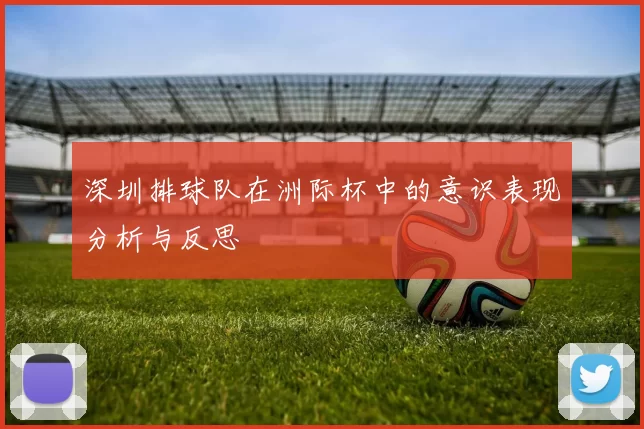 深圳排球队在洲际杯中的意识表现分析与反思