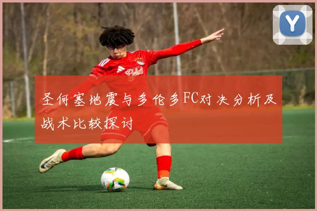 圣何塞地震与多伦多FC对决分析及战术比较探讨