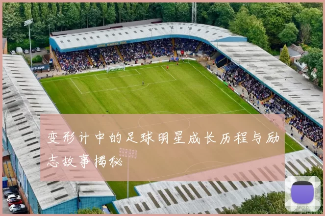 变形计中的足球明星成长历程与励志故事揭秘