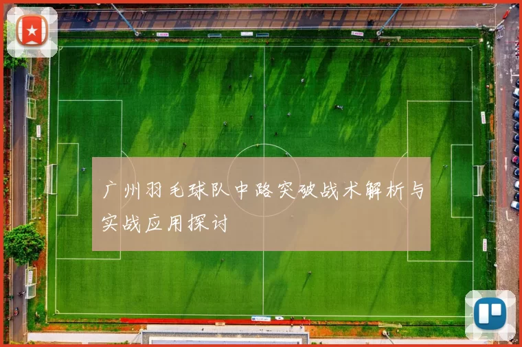 广州羽毛球队中路突破战术解析与实战应用探讨