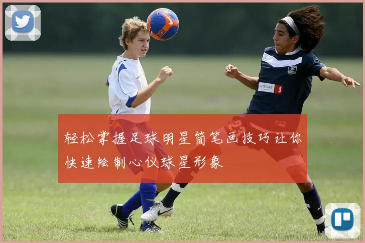 轻松掌握足球明星简笔画技巧让你快速绘制心仪球星形象