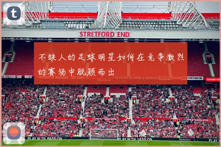 不缺人的足球明星如何在竞争激烈的赛场中脱颖而出